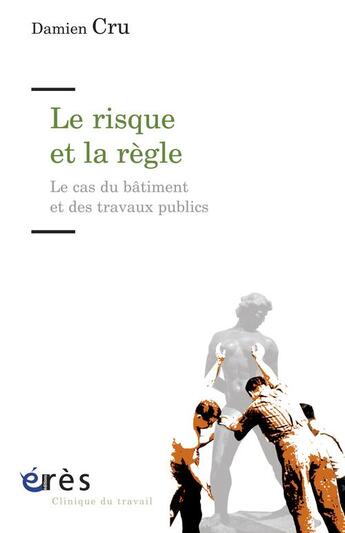 Couverture du livre « Le risque et la règle ; le cas du bâtiment et des travaux publics » de Damien Cru aux éditions Eres