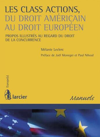 Couverture du livre « Les class actions, du droit américain au droit européen ; propos illustrés au regard du droit de la concurrence » de Melanie Leclerc aux éditions Larcier