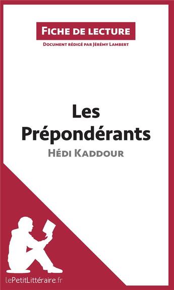 Couverture du livre « Fiche de lecture ; les prépondérants d'Hédi Kaddour ; analyse complète de l'oeuvre et résumé » de Jeremy Lambert aux éditions Lepetitlitteraire.fr