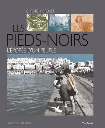 Couverture du livre « Les pieds noirs ; l'épopée d'un peuple » de Christophe Rouet aux éditions De Boree