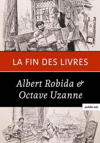 Couverture du livre « La fin des livres » de Octave Uzanne et Albert Robida aux éditions Publie.net