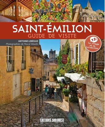 Couverture du livre « Saint-Emilion ; guide de visite » de Antoine Lebegue aux éditions Sud Ouest Editions