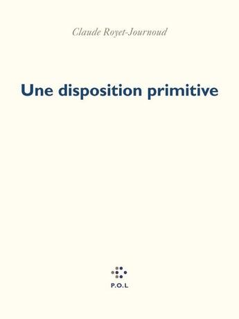 Couverture du livre « Une disposition primitive » de Claude Royet-Journoud aux éditions P.o.l