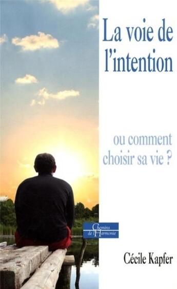 Couverture du livre « La voie de l'intention ; ou comment choisir sa vie ? » de Cecile Kapfer aux éditions Dervy