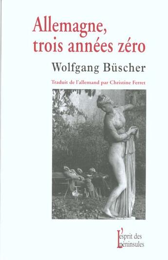 Couverture du livre « Allemagne ; Trois Annees Zero » de Wolfgang Buscher aux éditions Esprit Des Peninsules