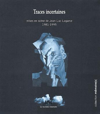 Couverture du livre « Traces incertaines ; mises en scène de Jean-Luc Lagarce 1981-1995 » de Jean-Luc Lagarce aux éditions Solitaires Intempestifs