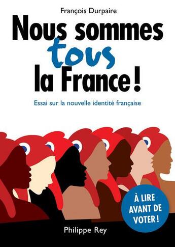 Couverture du livre « Nous sommes tous la France ! ; essai sur la nouvelle identité française » de Francois Durpaire aux éditions Philippe Rey