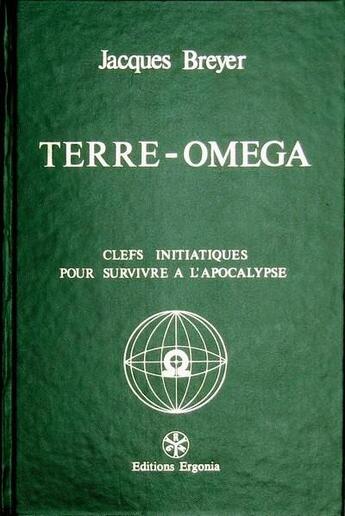 Couverture du livre « TERRE-OMEGA - CLEFS INITIATIQUES POUR SURVIVRE A L'APOCALYPSE » de Jacques Breyer aux éditions Ergonia