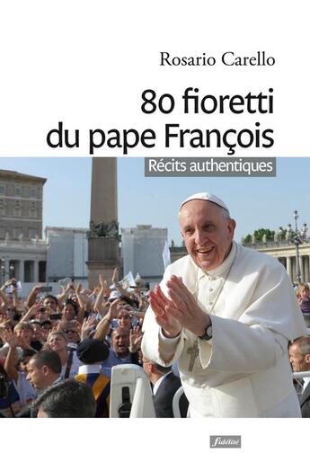 Couverture du livre « 80 fioretti du pape François » de Rosario Carello et Anne-Marie Delecour aux éditions Fidelite