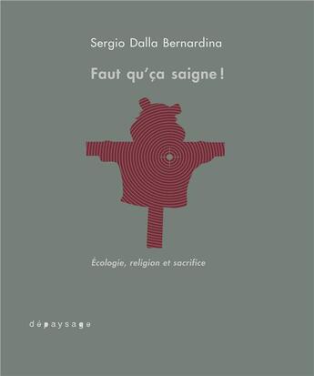 Couverture du livre « Faut qu'ça saigne ! l'amour de la nature, entre écologie et religion » de Sergio Dalla Bernardina aux éditions Depaysage