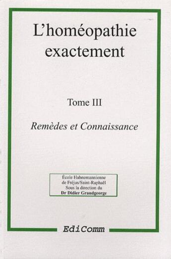 Couverture du livre « L'homéopathie exactement t.3 : remèdes et connaissance » de  aux éditions Edicomm