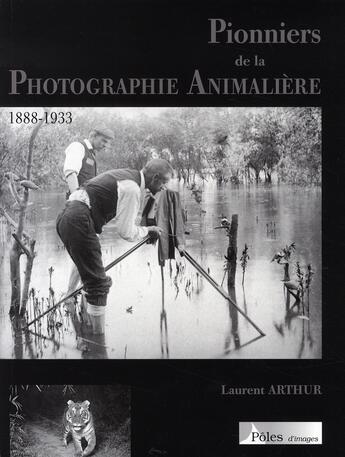 Couverture du livre « Pionniers de la photographie animalière (1888-1933) » de Laurent Arthur aux éditions Poles D'images