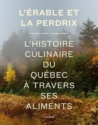 Couverture du livre « L'erable et la perdrix. l' histoire culinaire du quebec a travers » de Cardin Elisabeth aux éditions Cardinal Editions