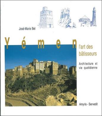 Couverture du livre « Yémen ; l'art des bâtisseurs, architecture et vie quotidienne » de Jose-Marie Bel aux éditions Amyris