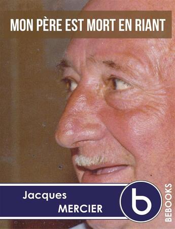 Couverture du livre « Mon père est mort en riant » de Mercier Jacques aux éditions Bebooks