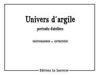 Couverture du livre « Univers d'argile : portraits d'atelier » de Jeremie Logeay aux éditions Editions La Lanterne