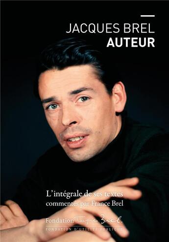 Couverture du livre « Jacques Brel auteur ; l'intégrale de ses textes commentés par France Brel » de  aux éditions Jacques Brel