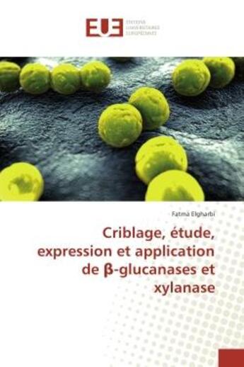 Couverture du livre « Criblage, etude, expression et application de ?-glucanases et xylanase » de Fatma Elgharbi aux éditions Editions Universitaires Europeennes