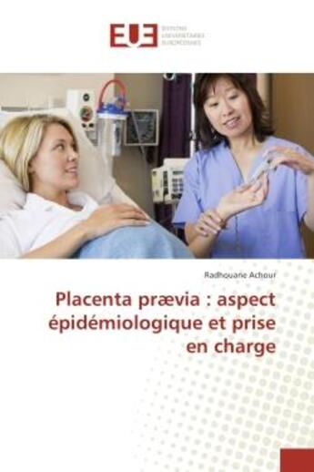 Couverture du livre « Placenta prævia : aspect epidemiologique et prise en charge » de Radhouane Achour aux éditions Editions Universitaires Europeennes