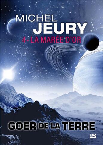 Couverture du livre « Goer de la Terre t.4 : la marée d'or » de Michel Jeury aux éditions Bragelonne