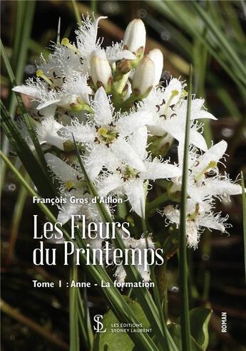 Couverture du livre « Les fleurs du printemps : tome 1 : anne - la formation » de Gros D'Aillon F. aux éditions Sydney Laurent