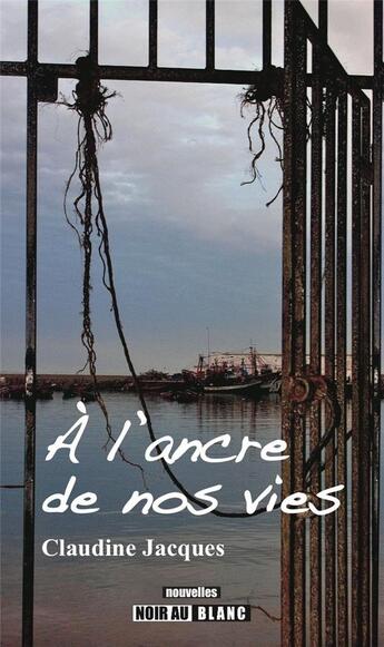 Couverture du livre « À l'ancre de nos vies » de Claudine Jacques aux éditions Noir Au Blanc
