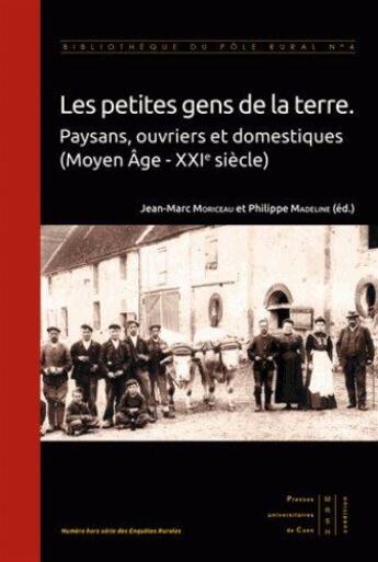 Couverture du livre « Les petites gens de la terre ; paysans, ouvriers et domestiques (Moyen Âge - XXIe siècle) » de Jean-Marc Moriceau et Philippe Madeline aux éditions Pu De Caen