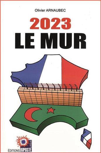 Couverture du livre « 2023 Le Mur » de Olivier Arnaubec aux éditions Riposte Laique