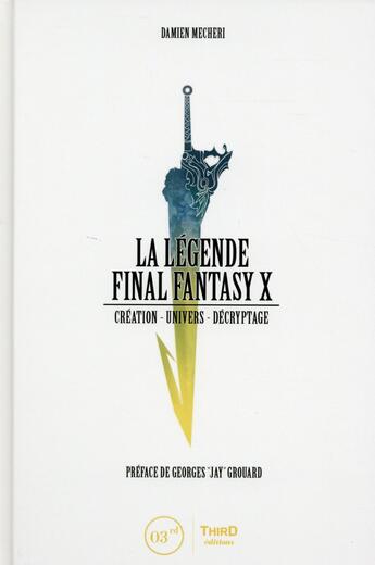 Couverture du livre « La légende final fantasy X ; création, univers, décryptage » de Damien Mecheri aux éditions Third Editions