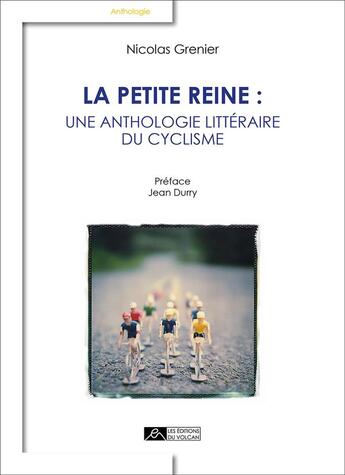 Couverture du livre « La petite reine ; une anthologie littéraire du cyclisme » de Nicolas Grenier aux éditions Editions Du Volcan