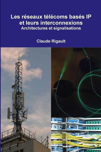 Couverture du livre « Les réseaux télécoms basés IP et leurs interconnexions. Architectures et signalisations » de Claude Rigault aux éditions Lulu