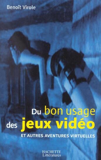 Couverture du livre « Du bon usage des jeux vidéo et autres aventures virtuelles » de Benoit Virole aux éditions Hachette Litteratures