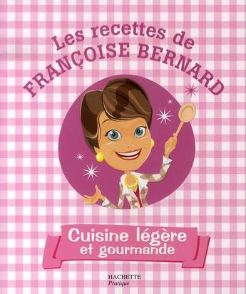 Couverture du livre « Cuisine légère et gourmande ; les recettes de françoise bernard » de Francoise Bernard aux éditions Hachette Pratique