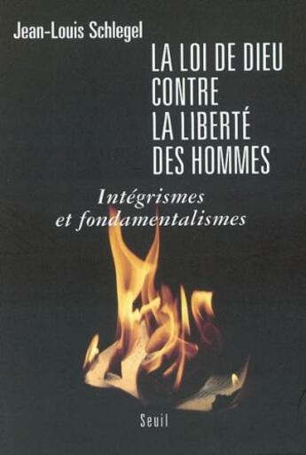 Couverture du livre « La loi de dieu contre la liberte des hommes - integrismes et fondamentalismes » de Jean-Louis Schlegel aux éditions Seuil