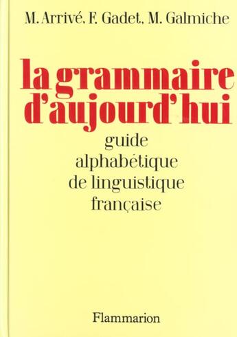 Couverture du livre « Grammaire d'aujourd'hui - guide alphabetique linguistique francaise (la) - - 800 articles classes al » de Michel Arrive aux éditions Flammarion