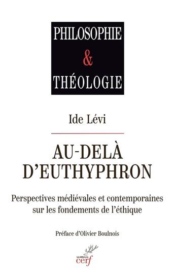 Couverture du livre « Au-delà d'Euthyphron : Perspectives médiévales et contemporaines sur les fondements de l'éthique » de Ide Levi aux éditions Cerf