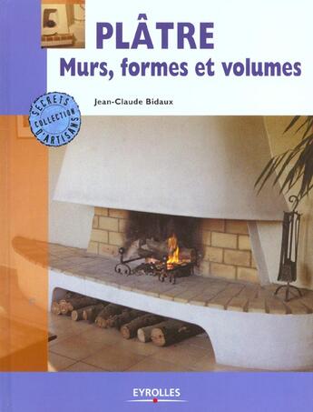 Couverture du livre « Plâtre : Murs, formes et volumes - Coll. Secrets d'artisans » de Jean-Claude Bidaux aux éditions Eyrolles