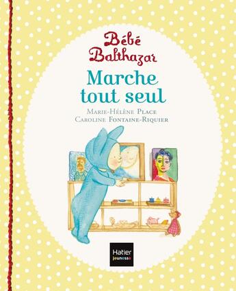 Couverture du livre « Bébé Balthazar : marche tout seul » de Marie-Helene Place et Caroline Fontaine-Riquier aux éditions Hatier