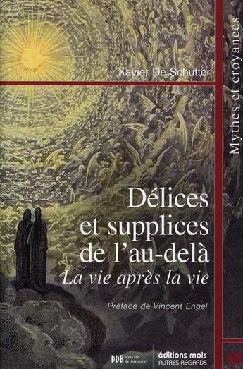 Couverture du livre « Délices et supplices de l'au-delà ; la vie après la vie » de Xavier De Schuter aux éditions Desclee De Brouwer