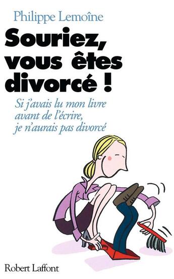 Couverture du livre « Souriez, vous êtes divorcé ! » de Lemoine/Philippe aux éditions Robert Laffont