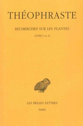 Couverture du livre « Recherches sur les plantes Tome 1 ; livre 1-2 » de Theophraste aux éditions Belles Lettres