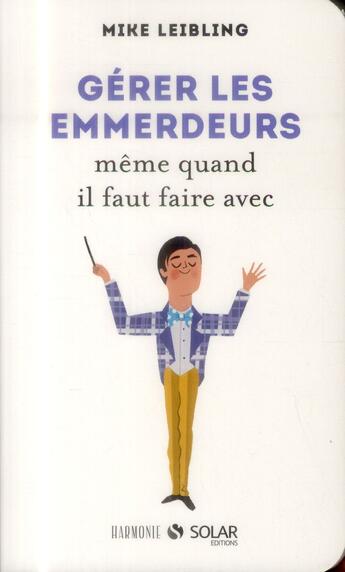 Couverture du livre « Gérer les emmerdeurs même quand il faut faire avec » de Mike Leibling et Caroline Prost aux éditions Solar