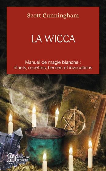 Couverture du livre « La wicca ; manuel de magie blanche : rituels, recettes, herbes et invocations » de Scott Cunningham aux éditions J'ai Lu