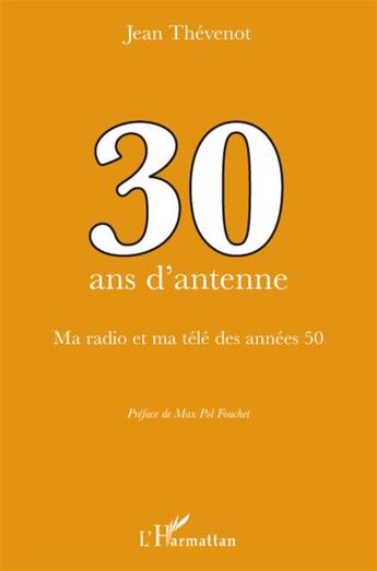 Couverture du livre « 30 ans d'antenne ; ma radio et ma télé des années 50 » de Jean Thevenot aux éditions L'harmattan