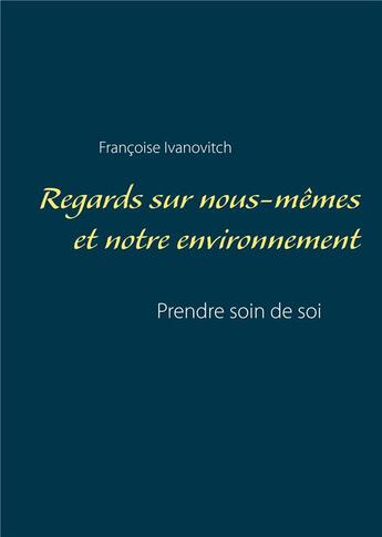 Couverture du livre « Regards sur nous-mêmes et notre environnement ; prendre soin de soi » de Françoise Ivanovitch aux éditions Books On Demand