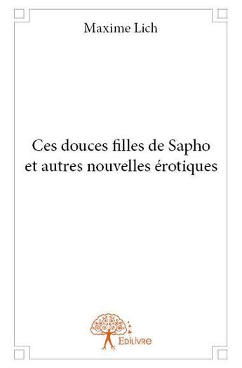 Couverture du livre « Ces douces filles de Sapho et autres nouvelles érotiques » de Maxime Lich aux éditions Edilivre