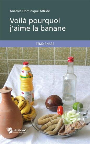 Couverture du livre « Voilà pourquoi j'aime la banane » de Anatole Dominique Alfride aux éditions Publibook