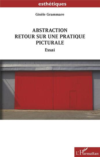 Couverture du livre « Abstraction ; retour sur une pratique picturale » de Gisele Grammare aux éditions L'harmattan