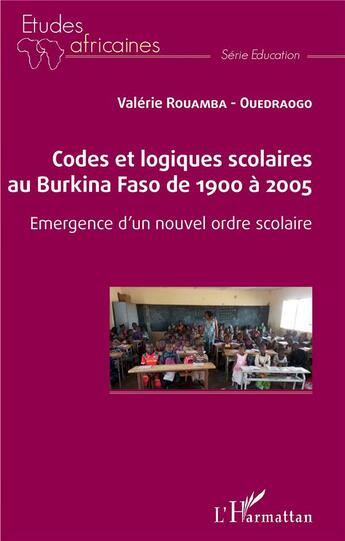 Couverture du livre « Codes et logiques scolaires au Burkina Faso de 1900 à 2005 ; emergence d'un nouvel ordre scolaire » de Valerie Rouamba-Ouedraogo aux éditions L'harmattan