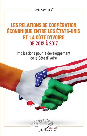 Couverture du livre « Les relations de coopération économique entre les Etats-Unis et la Côte d'Ivoire de 2012 à 2017 ; implications pour le développement de Côte d'Ivoire » de Jean-Marc Oulai aux éditions L'harmattan